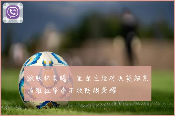 欧联杯前瞻：里尔主场对决英超黑马维拉争夺不败防线荣耀